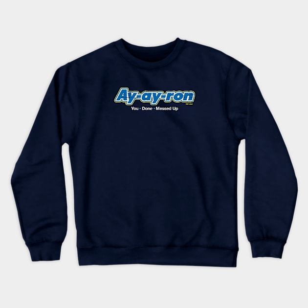 Ay-ay-ron You Done Messed Up Crewneck Sweatshirt by SaltyCult